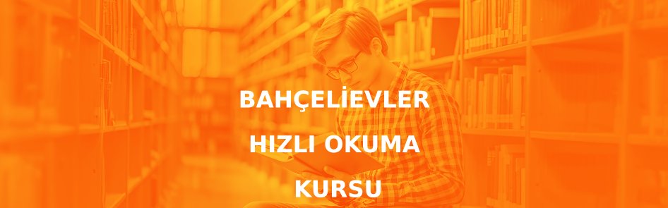 Bahçelievler hızlı okuma ve anlama