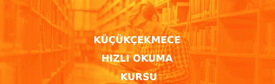 Küçükçekmece Hızlı Okuma Kursu
